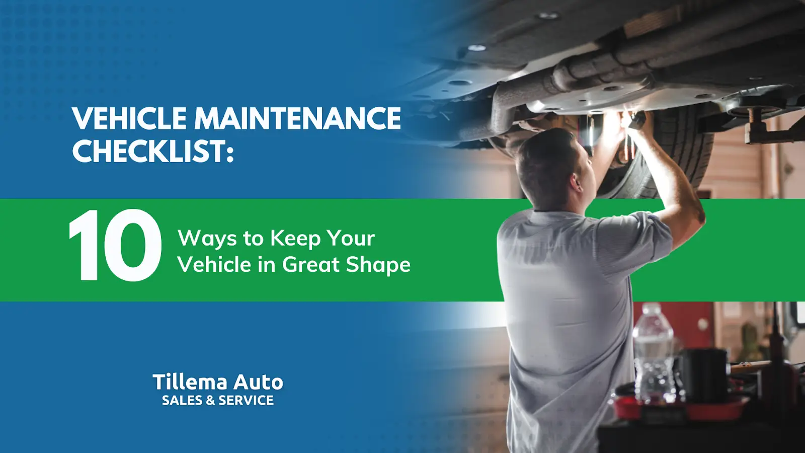 A mechanic works underneath a vehicle. Text reads: "Vehicle Maintenance Checklist: 10 Ways to Keep Your Vehicle in Great Shape. Follow our vehicle maintenance checklist at Tillema Auto Sales & Service.