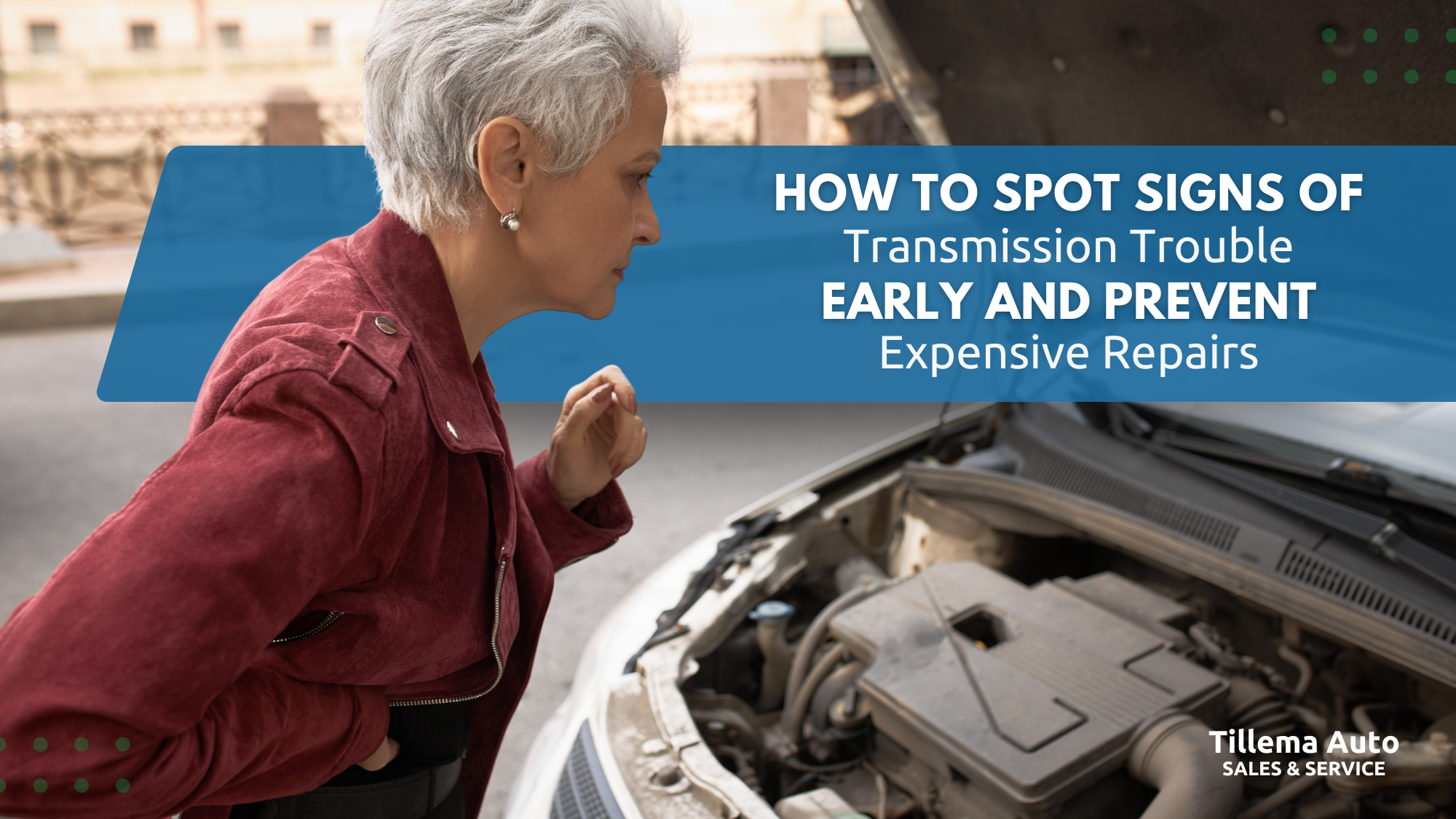 An older woman examines the engine of a car with the hood open. Text overlay discusses spotting signs of transmission trouble and car electrical issues to prevent costly repairs, for Tillema Auto Sales & Service.